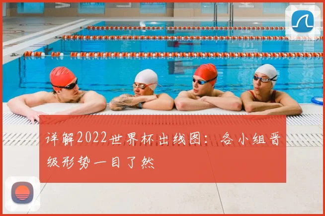 详解2022世界杯出线图：各小组晋级形势一目了然