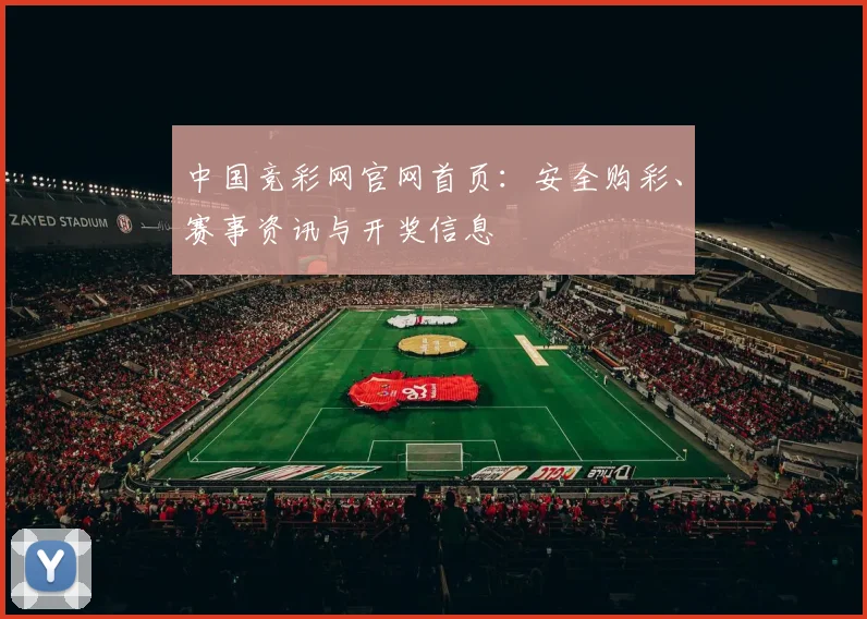 中国竞彩网官网首页：安全购彩、赛事资讯与开奖信息