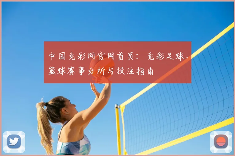 中国竞彩网官网首页：竞彩足球、篮球赛事分析与投注指南