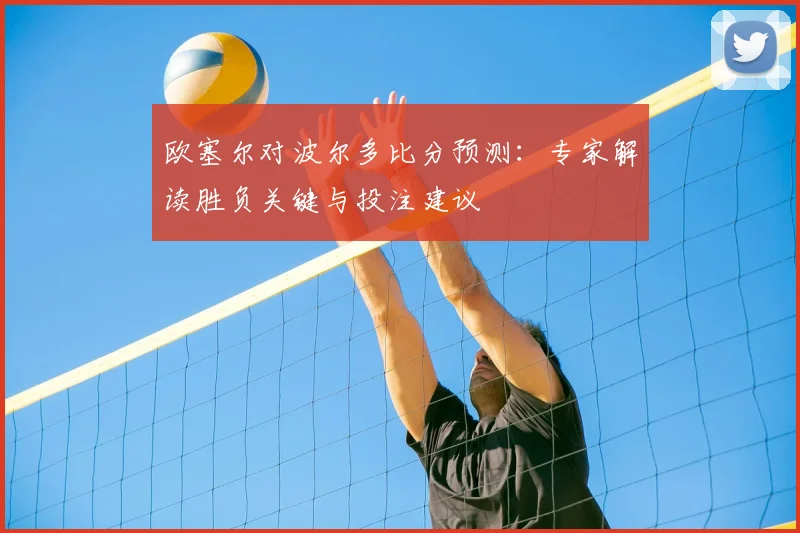 欧塞尔对波尔多比分预测:专家解读胜负关键与投注建议