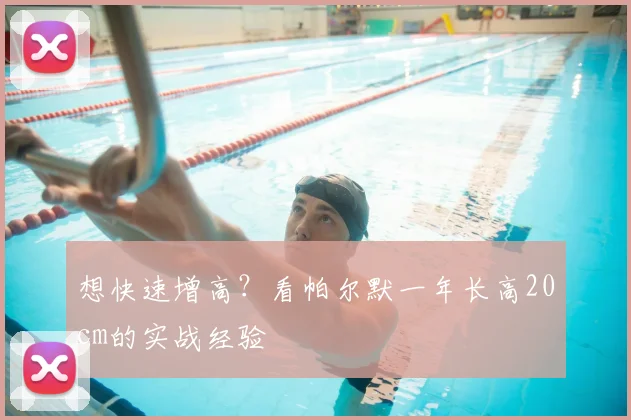 想快速增高？看帕尔默一年长高20cm的实战经验
