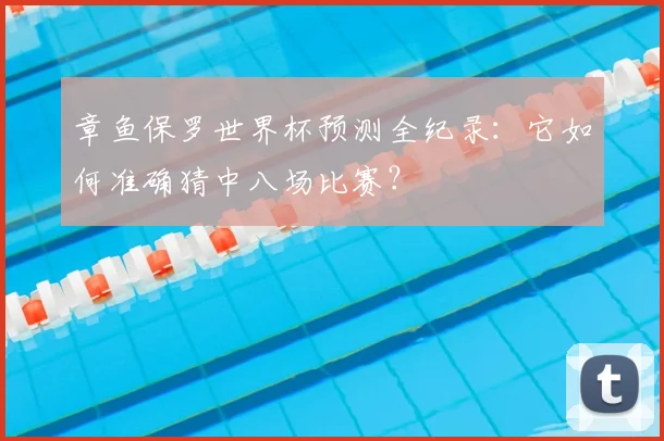 章鱼保罗世界杯预测全纪录:它如何准确猜中八场比赛?