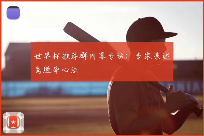 世界杯推荐群内幕专访:专家亲述高胜率心法